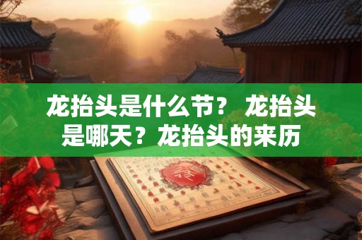 龙抬头是什么节？ 龙抬头是哪天？龙抬头的来历