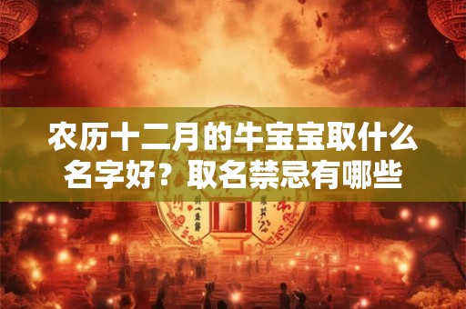 农历十二月的牛宝宝取什么名字好？取名禁忌有哪些