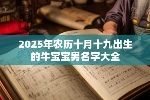 2025年农历十月十九出生的牛宝宝男名字大全