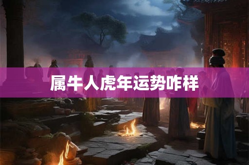 属牛人虎年运势咋样