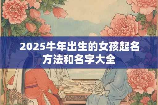 2025牛年出生的女孩起名方法和名字大全