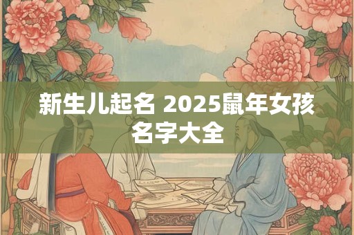新生儿起名 2025鼠年女孩名字大全