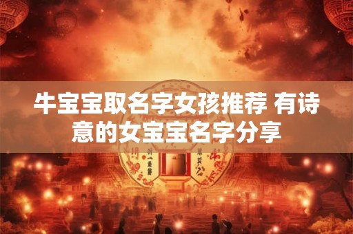 牛宝宝取名字女孩推荐 有诗意的女宝宝名字分享
