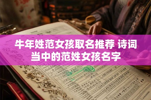 牛年姓范女孩取名推荐 诗词当中的范姓女孩名字