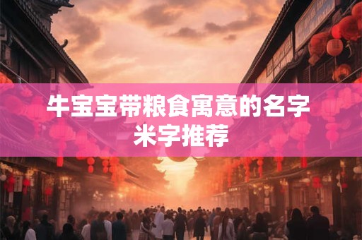 牛宝宝带粮食寓意的名字 米字推荐