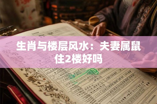 生肖与楼层风水：夫妻属鼠住2楼好吗