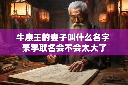牛魔王的妻子叫什么名字 豪字取名会不会太大了
