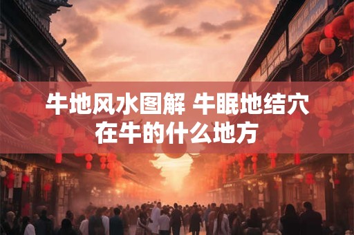 牛地风水图解 牛眠地结穴在牛的什么地方