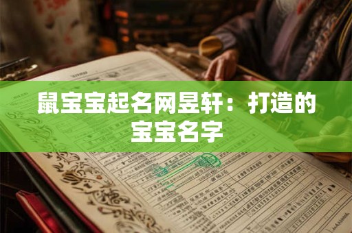 鼠宝宝起名网昱轩：打造的宝宝名字