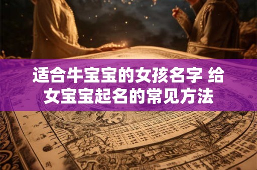 适合牛宝宝的女孩名字 给女宝宝起名的常见方法