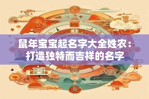 鼠年宝宝起名字大全姓农：打造独特而吉祥的名字