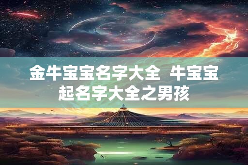 金牛宝宝名字大全  牛宝宝起名字大全之男孩