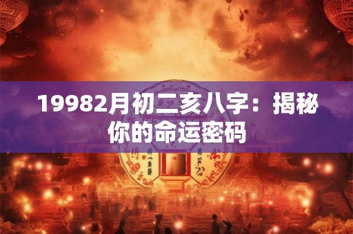 19982月初二亥八字：揭秘你的命运密码