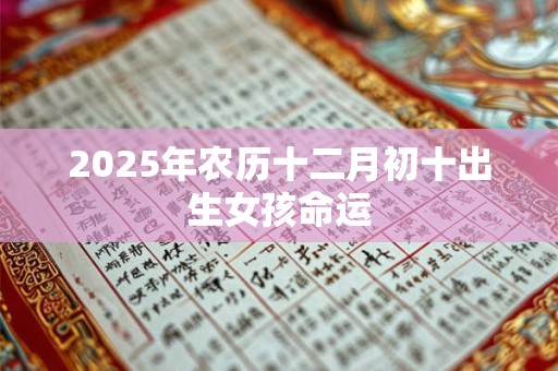 2025年农历十二月初十出生女孩命运