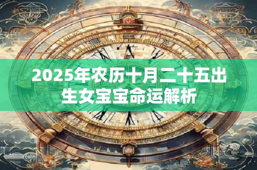 2025年农历十月二十五出生女宝宝命运解析