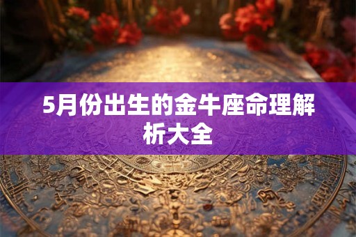 5月份出生的金牛座命理解析大全