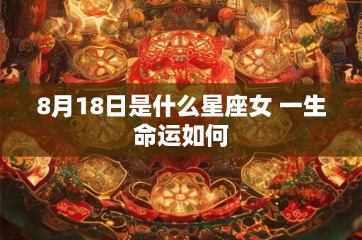 8月18日是什么星座女 一生命运如何
