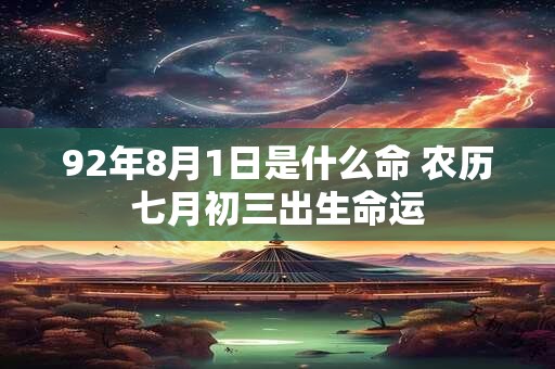 92年8月1日是什么命 农历七月初三出生命运