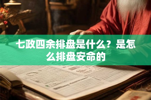 七政四余排盘是什么？是怎么排盘安命的