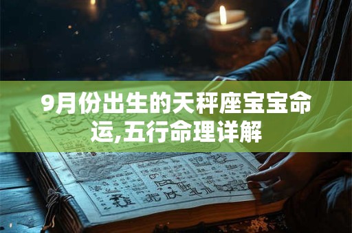 详细阅读:9月份出生的天秤座宝宝命运,五行命理详解 9月份出生的天秤座宝宝命运,五行命理详解