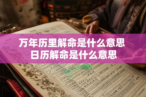 万年历里解命是什么意思 日历解命是什么意思