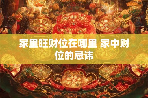家里旺财位在哪里 家中财位的忌讳