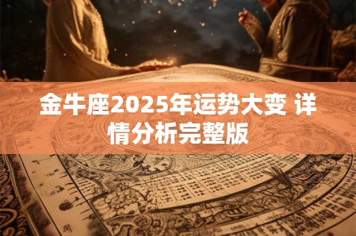 金牛座2025年运势大变 详情分析完整版