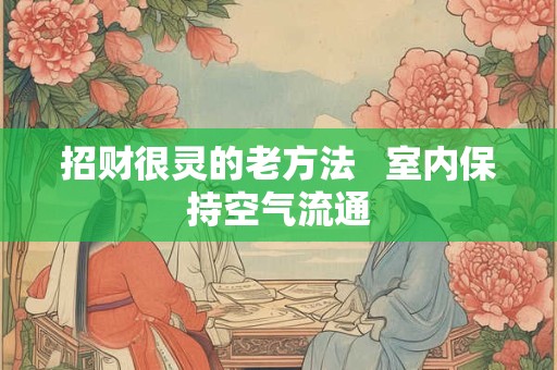 招财很灵的老方法   室内保持空气流通