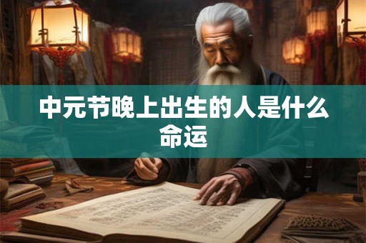 中元节晚上出生的人是什么命运