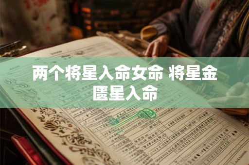 两个将星入命女命 将星金匮星入命