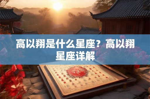 高以翔是什么星座？高以翔星座详解