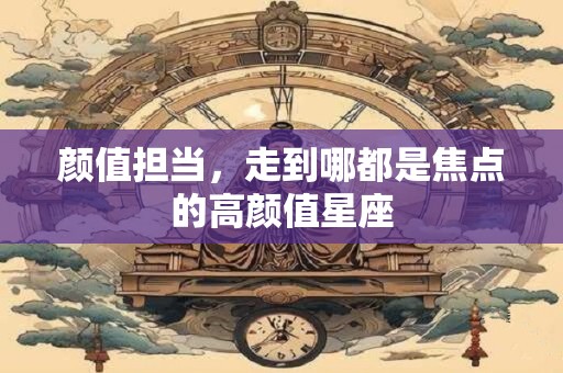 颜值担当，走到哪都是焦点的高颜值星座