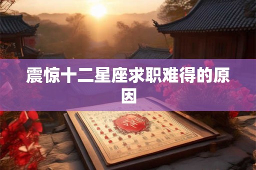 震惊十二星座求职难得的原因