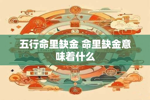 五行命里缺金 命里缺金意味着什么