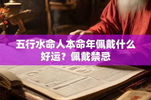 五行水命人本命年佩戴什么好运？佩戴禁忌