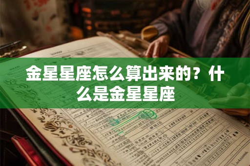 金星星座怎么算出来的？什么是金星星座