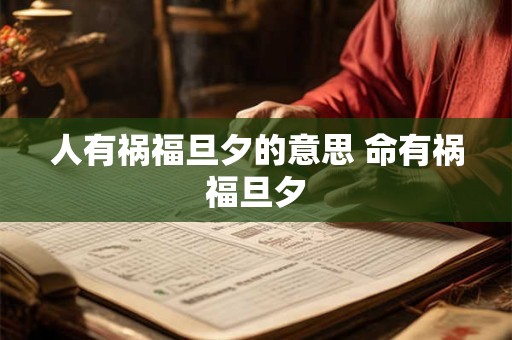 人有祸福旦夕的意思 命有祸福旦夕