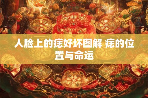 人脸上的痣好坏图解 痣的位置与命运