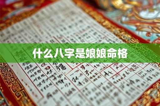什么八字是娘娘命格