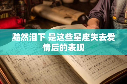 黯然泪下 是这些星座失去爱情后的表现