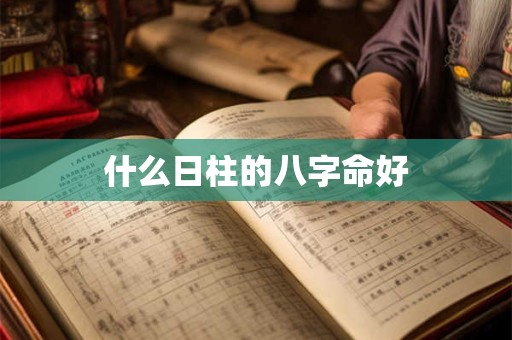 什么日柱的八字命好