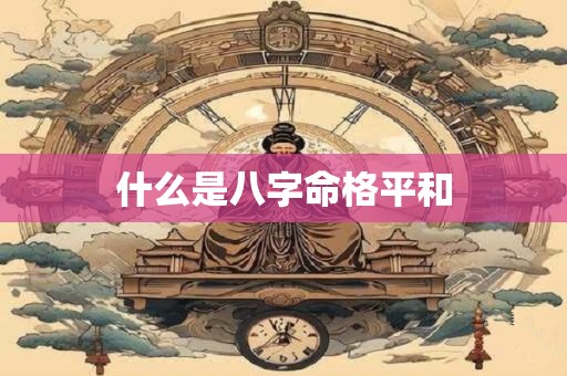 什么是八字命格平和
