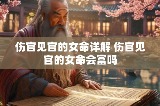 伤官见官的女命详解 伤官见官的女命会富吗