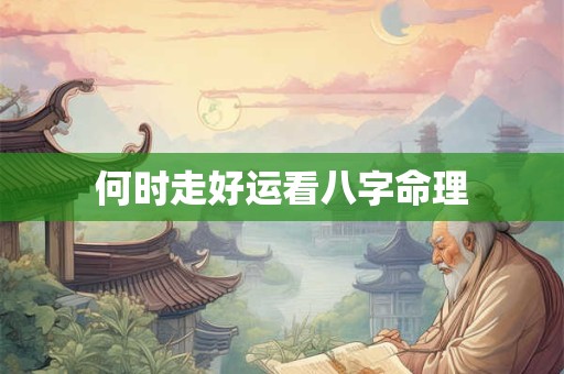 何时走好运看八字命理