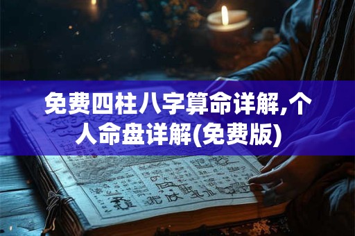 免费四柱八字算命详解,个人命盘详解(免费版)