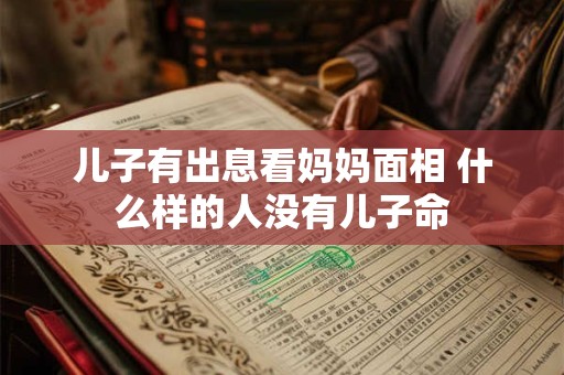 儿子有出息看妈妈面相 什么样的人没有儿子命