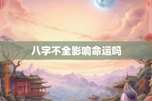 八字不全影响命运吗