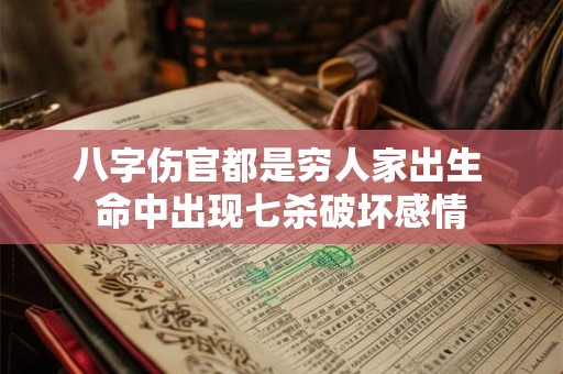 八字伤官都是穷人家出生 命中出现七杀破坏感情