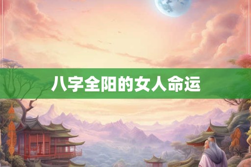 八字全阳的女人命运