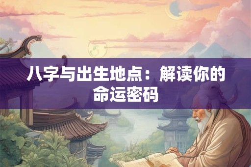 八字与出生地点：解读你的命运密码